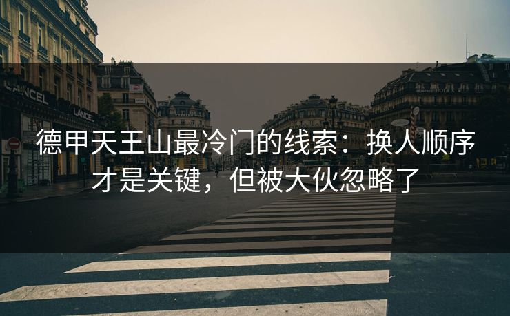 德甲天王山最冷门的线索：换人顺序才是关键，但被大伙忽略了