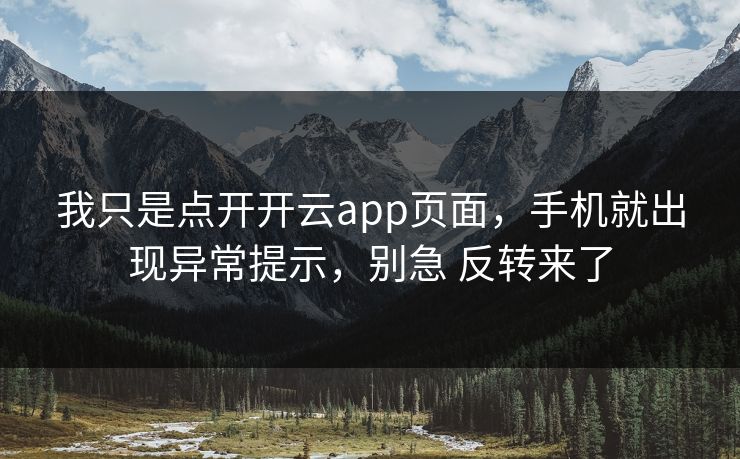 详细阅读:我只是点开开云app页面,手机就出现异常提示,别急 反转来了 我只是点开开云app页面,手机就出现异常提示,别急 反转来了